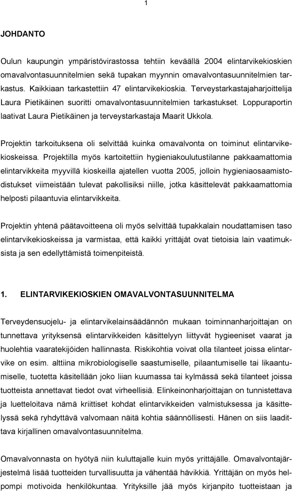 Loppuraportin laativat Laura Pietikäinen ja terveystarkastaja Maarit Ukkola. Projektin tarkoituksena oli selvittää kuinka omavalvonta on toiminut elintarvikekioskeissa.