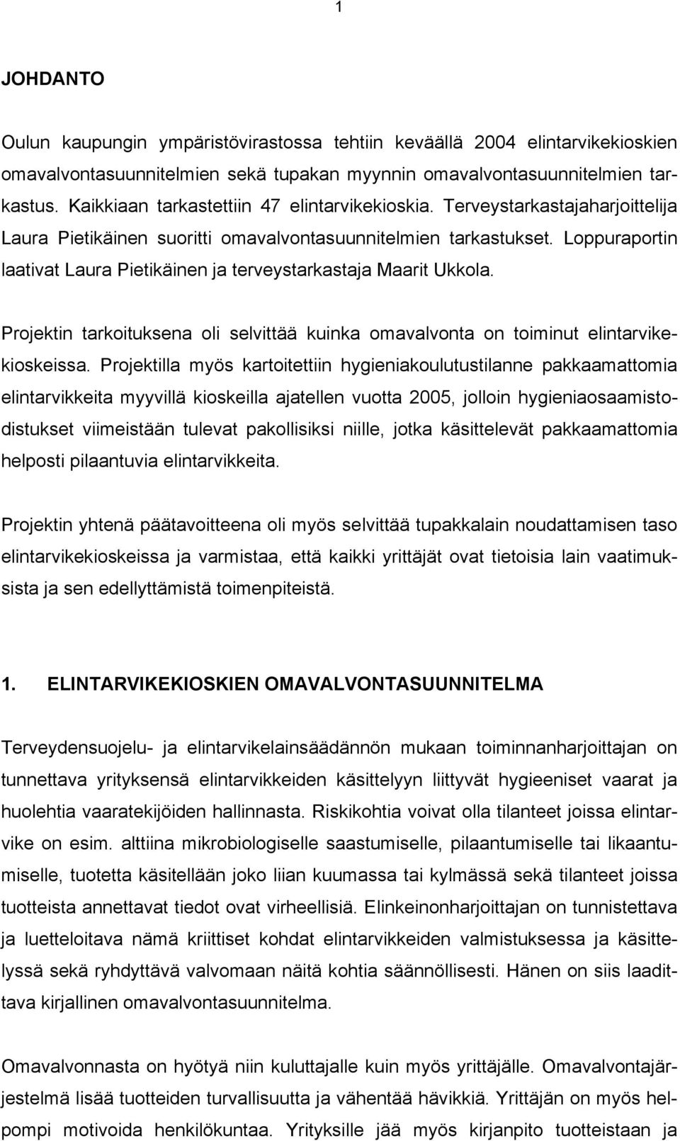 Loppuraportin laativat Laura Pietikäinen ja terveystarkastaja Maarit Ukkola. Projektin tarkoituksena oli selvittää kuinka omavalvonta on toiminut elintarvikekioskeissa.