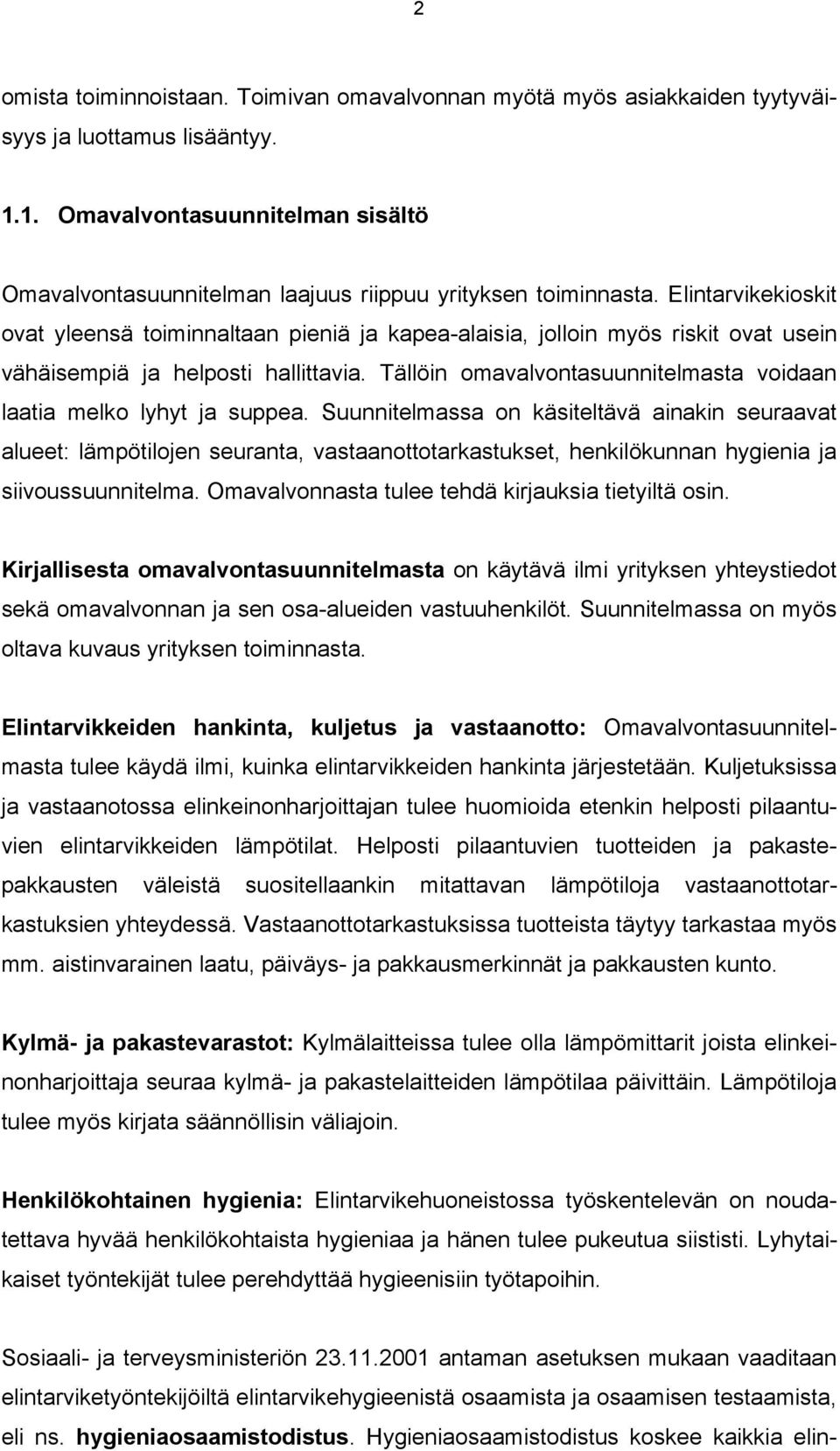 Elintarvikekioskit ovat yleensä toiminnaltaan pieniä ja kapea-alaisia, jolloin myös riskit ovat usein vähäisempiä ja helposti hallittavia.