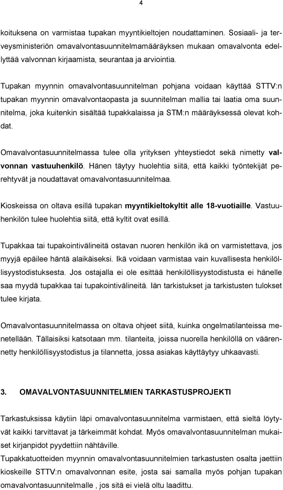 Tupakan myynnin omavalvontasuunnitelman pohjana voidaan käyttää STTV:n tupakan myynnin omavalvontaopasta ja suunnitelman mallia tai laatia oma suunnitelma, joka kuitenkin sisältää tupakkalaissa ja