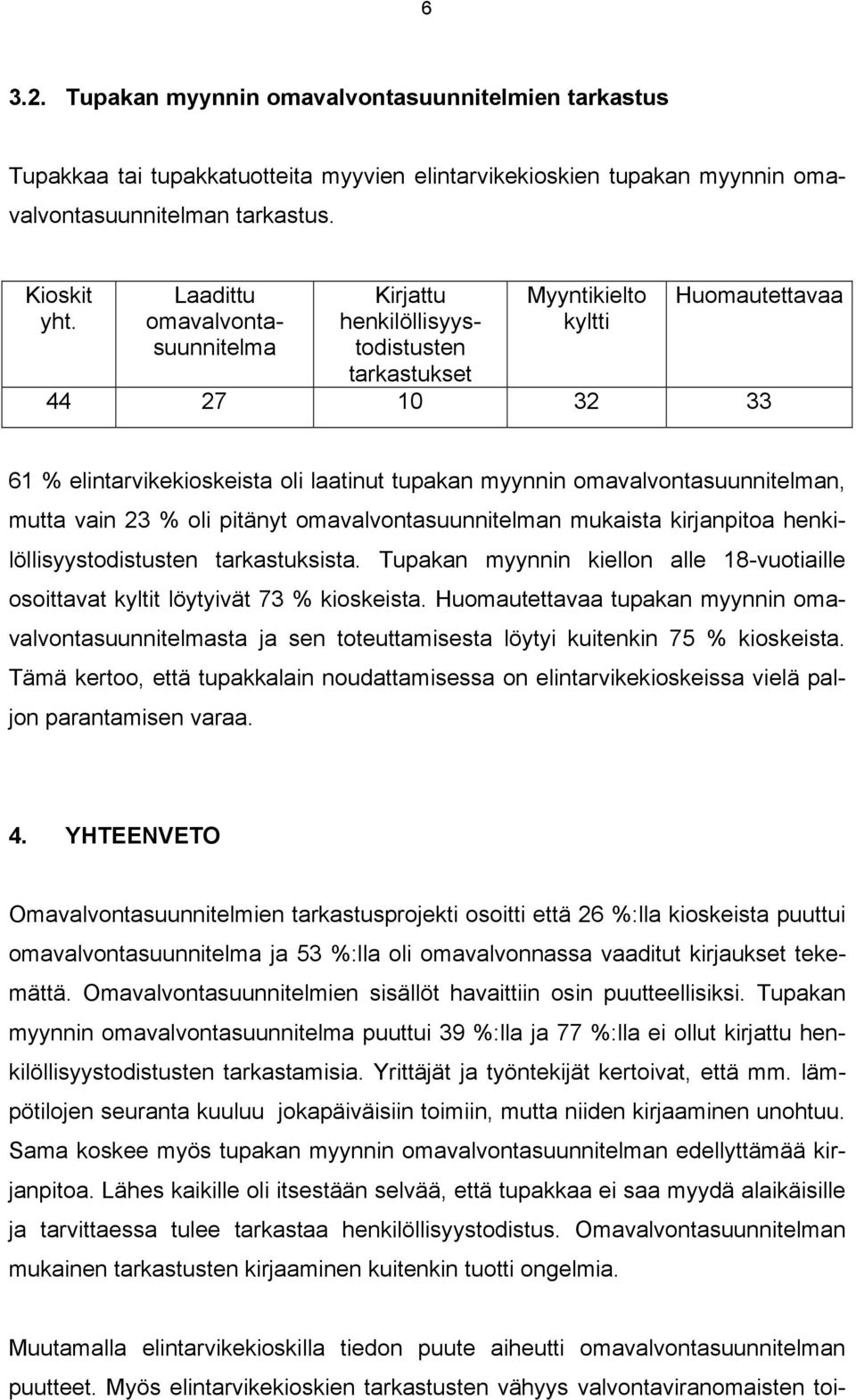 omavalvontasuunnitelman, mutta vain 23 % oli pitänyt omavalvontasuunnitelman mukaista kirjanpitoa henkilöllisyystodistusten tarkastuksista.