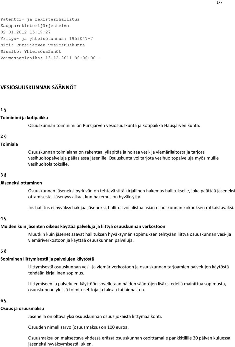 2011 00:00:00 - VESIOSUUSKUNNAN SÄÄNNÖT 1 Toiminimi ja kotipaikka Osuuskunnan toiminimi on Pursijärven vesiosuuskunta ja kotipaikka Hausjärven kunta.