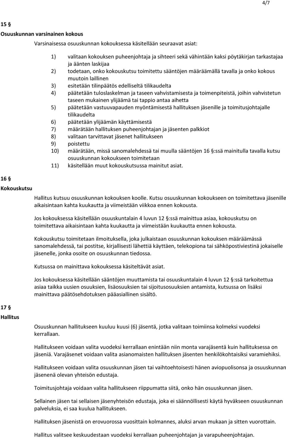 päätetään tuloslaskelman ja taseen vahvistamisesta ja toimenpiteistä, joihin vahvistetun taseen mukainen ylijäämä tai tappio antaa aihetta 5) päätetään vastuuvapauden myöntämisestä hallituksen