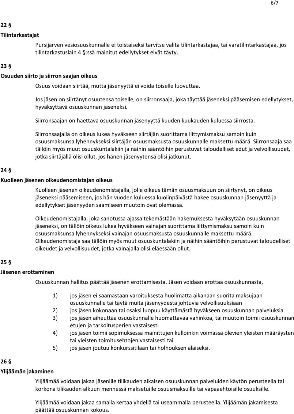 Jos jäsen on siirtänyt osuutensa toiselle, on siirronsaaja, joka täyttää jäseneksi pääsemisen edellytykset, hyväksyttävä osuuskunnan jäseneksi.