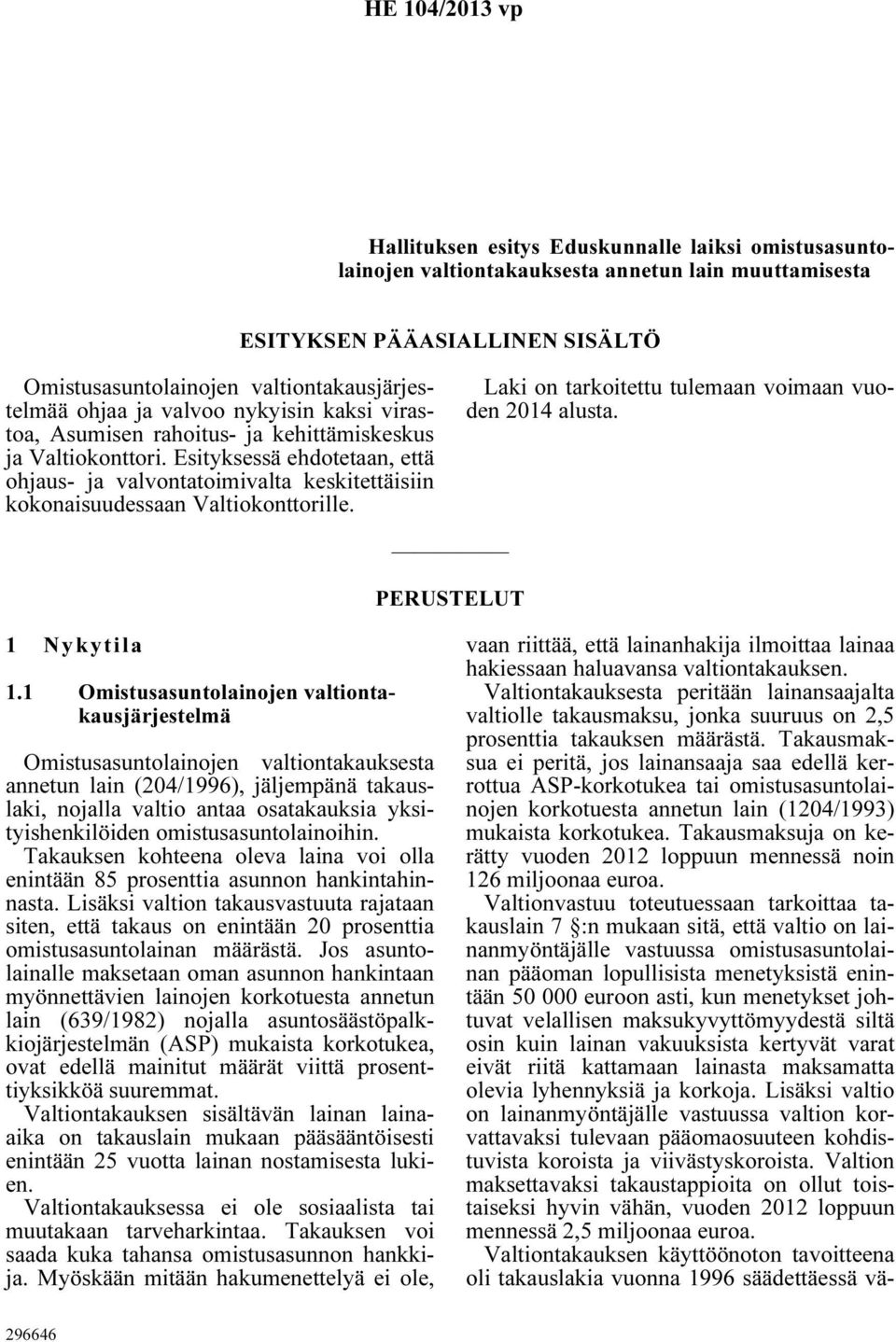 Esityksessä ehdotetaan, että ohjaus- ja valvontatoimivalta keskitettäisiin kokonaisuudessaan Valtiokonttorille. Laki on tarkoitettu tulemaan voimaan vuoden 2014 alusta. PERUSTELUT 1 Nykytila 1.