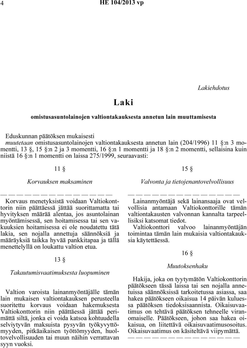 menetyksistä voidaan Valtiokonttorin niin päättäessä jättää suorittamatta tai hyvityksen määrää alentaa, jos asuntolainan myöntämisessä, sen hoitamisessa tai sen vakuuksien hoitamisessa ei ole