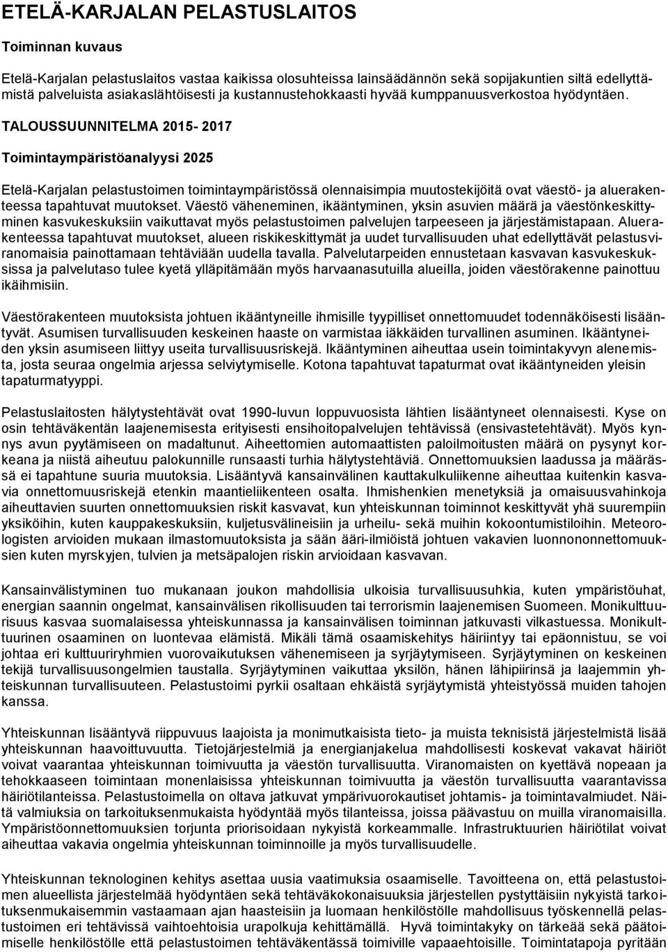 TALOUSSUUNNITELMA 2015-2017 Toimintaympäristöanalyysi 2025 Etelä-Karjalan pelastustoimen toimintaympäristössä olennaisimpia muutostekijöitä ovat väestö- ja aluerakenteessa tapahtuvat muutokset.