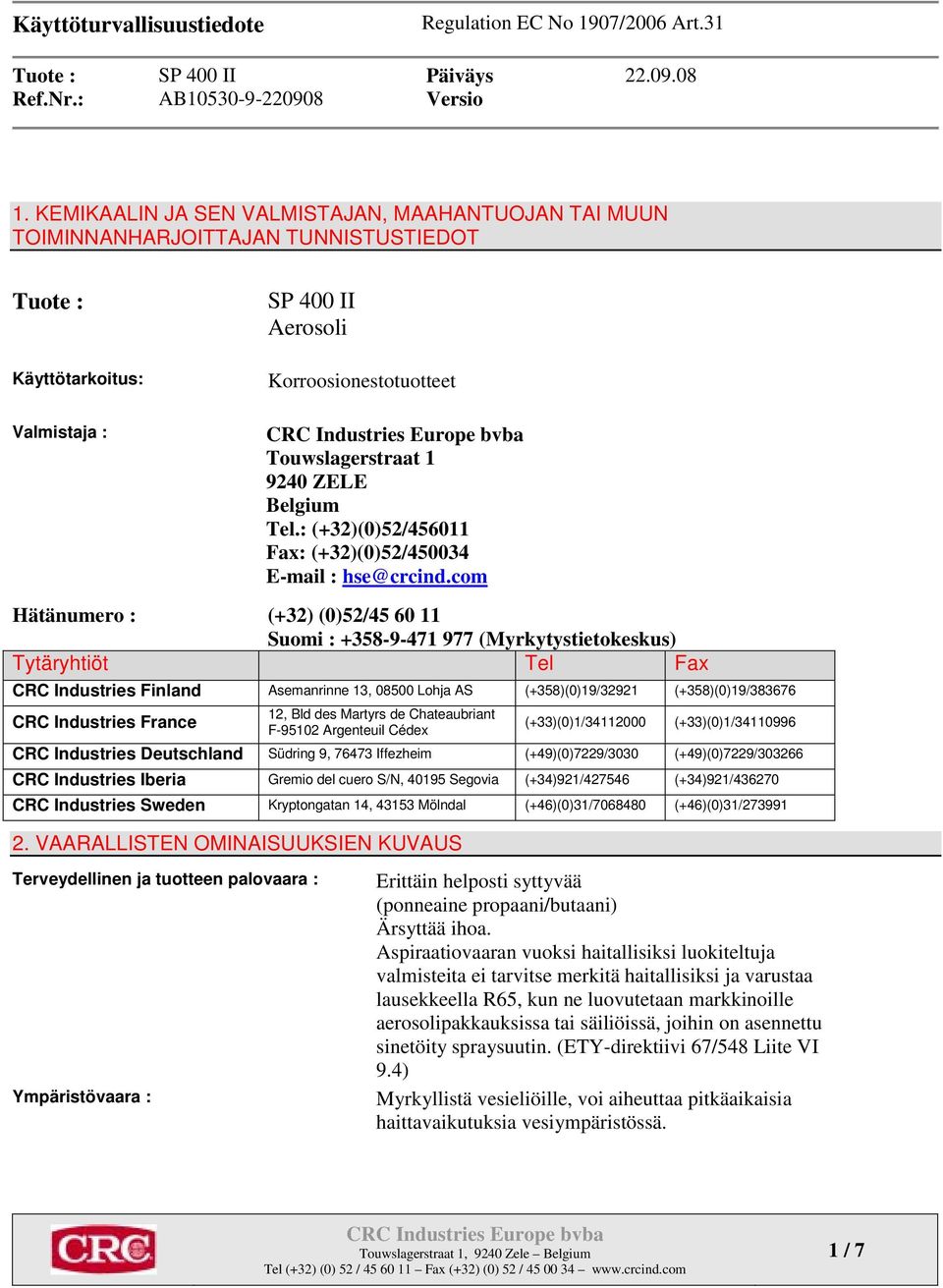 com Hätänumero : (+32) (0)52/45 60 11 Suomi : +358-9-471 977 (Myrkytystietokeskus) Tytäryhtiöt Tel Fax CRC Industries Finland Asemanrinne 13, 08500 Lohja AS (+358)(0)19/32921 (+358)(0)19/383676 CRC