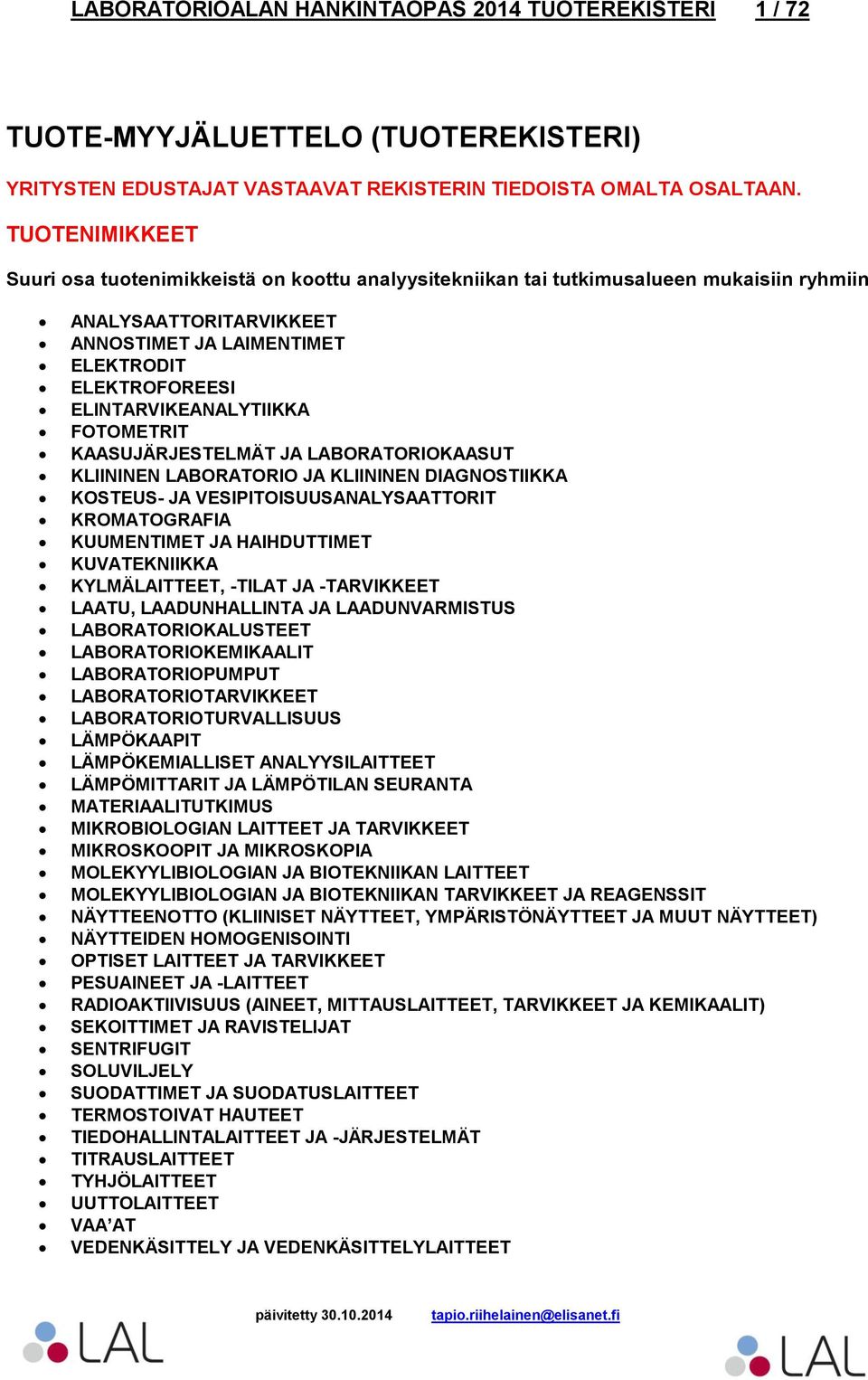 ELINTARVIKEANALYTIIKKA FOTOMETRIT KAASUJÄRJESTELMÄT JA LABORATORIOKAASUT KLIININEN LABORATORIO JA KLIININEN DIAGNOSTIIKKA KOSTEUS- JA VESIPITOISUUSANALYSAATTORIT KROMATOGRAFIA KUUMENTIMET JA