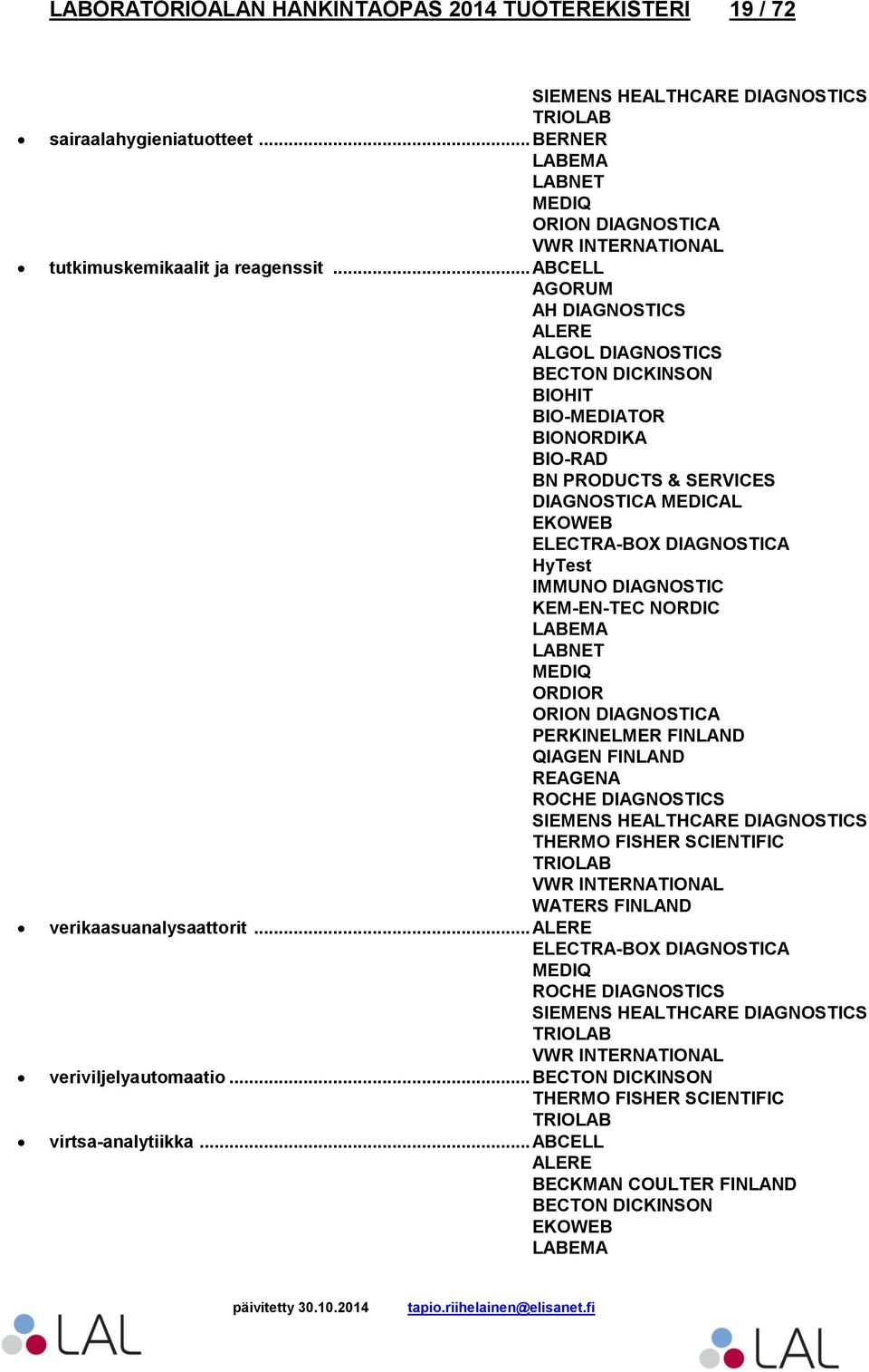 .. ABCELL AGORUM ALERE ALGOL DIAGNOSTICS BECTON DICKINSON BIOHIT BIO-MEDIATOR BN PRODUCTS & SERVICES DIAGNOSTICA MEDICAL EKOWEB HyTest ORION