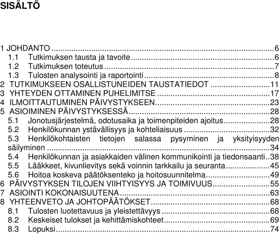 .. 32 5.3 Henkilökohtaisten tietojen salassa pysyminen ja yksityisyyden säilyminen... 34 5.4 Henkilökunnan ja asiakkaiden välinen kommunikointi ja tiedonsaanti.. 38 5.