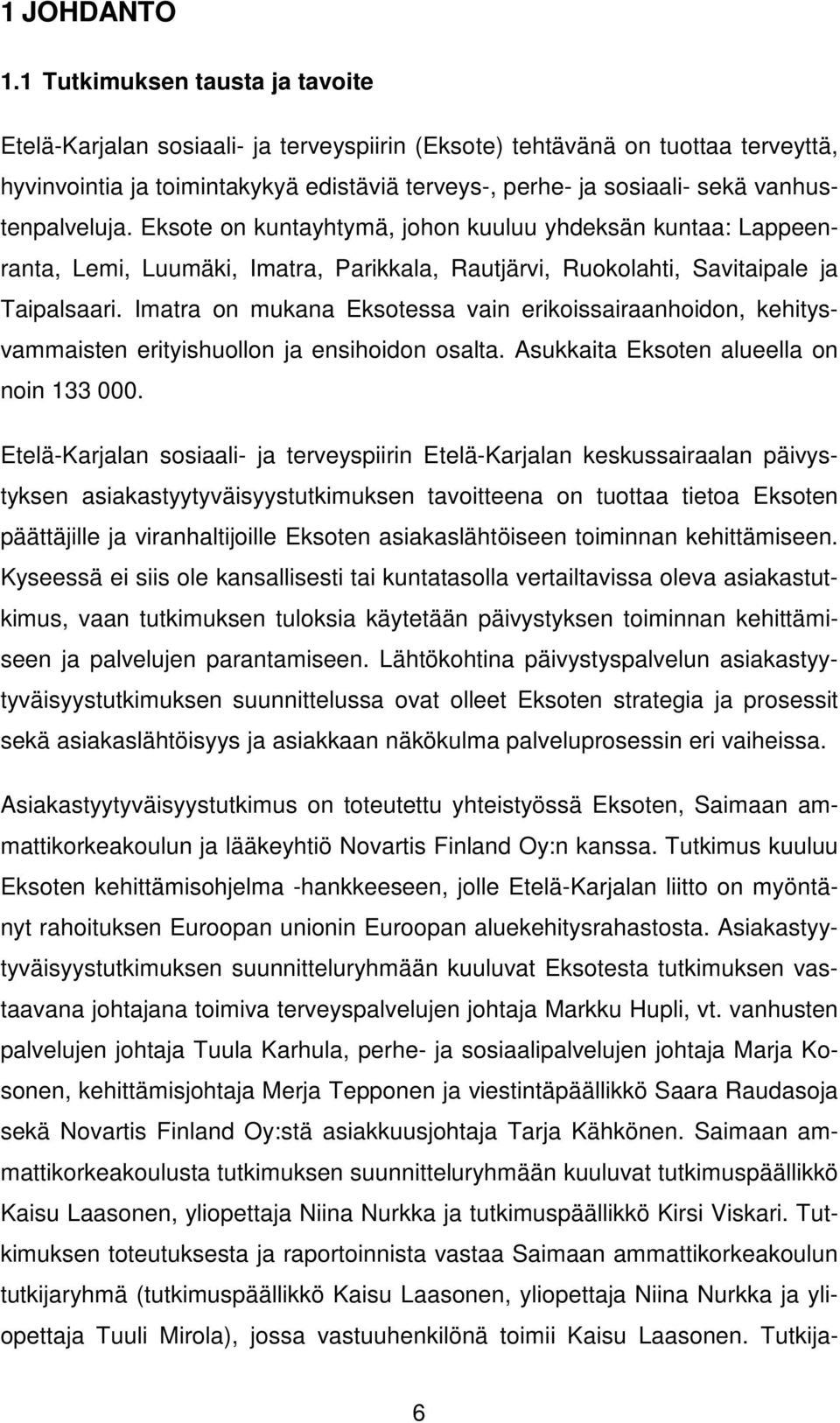vanhustenpalveluja. Eksote on kuntayhtymä, johon kuuluu yhdeksän kuntaa: Lappeenranta, Lemi, Luumäki, Imatra, Parikkala, Rautjärvi, Ruokolahti, Savitaipale ja Taipalsaari.