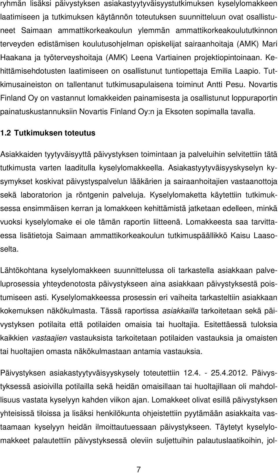 Kehittämisehdotusten laatimiseen on osallistunut tuntiopettaja Emilia Laapio. Tutkimusaineiston on tallentanut tutkimusapulaisena toiminut Antti Pesu.