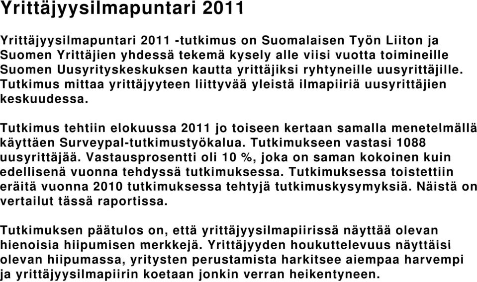 Tutkimus tehtiin elokuussa 2011 jo toiseen kertaan samalla menetelmällä käyttäen Surveypal-tutkimustyökalua. Tutkimukseen vastasi 1088 uusyrittäjää.