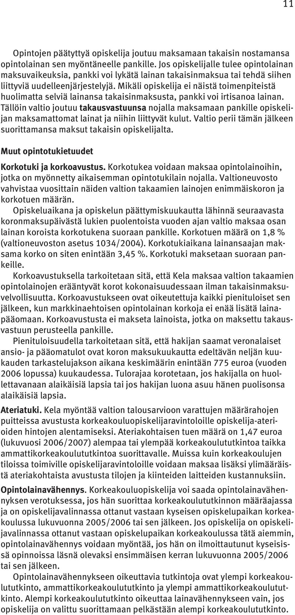 Mikäli opiskelija ei näistä toimenpiteistä huolimatta selviä lainansa takaisinmaksusta, pankki voi irtisanoa lainan.