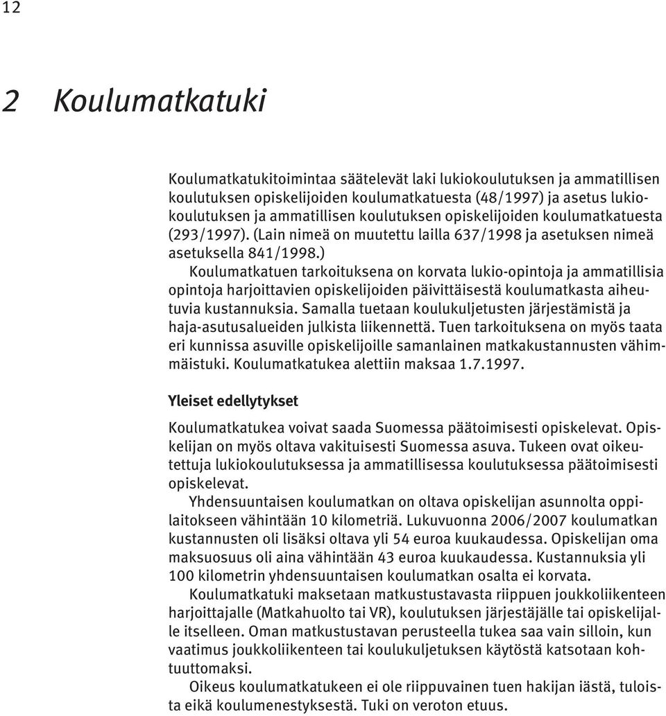 ) Koulumatkatuen tarkoituksena on korvata lukio-opintoja ja ammatillisia opintoja harjoittavien opiskelijoiden päivittäisestä koulumatkasta aiheutuvia kustannuksia.