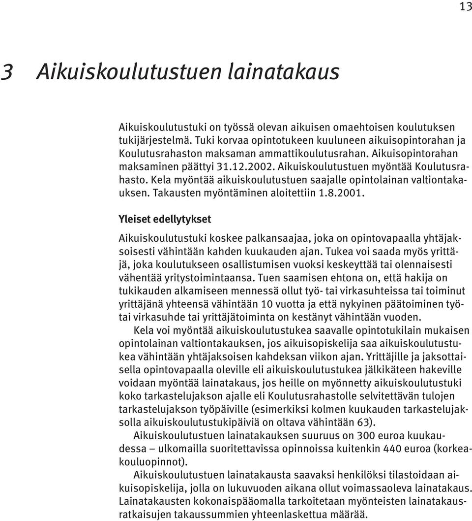 Kela myöntää aikuiskoulutustuen saajalle opintolainan valtiontakauksen. Takausten myöntäminen aloitettiin 1.8.2001.