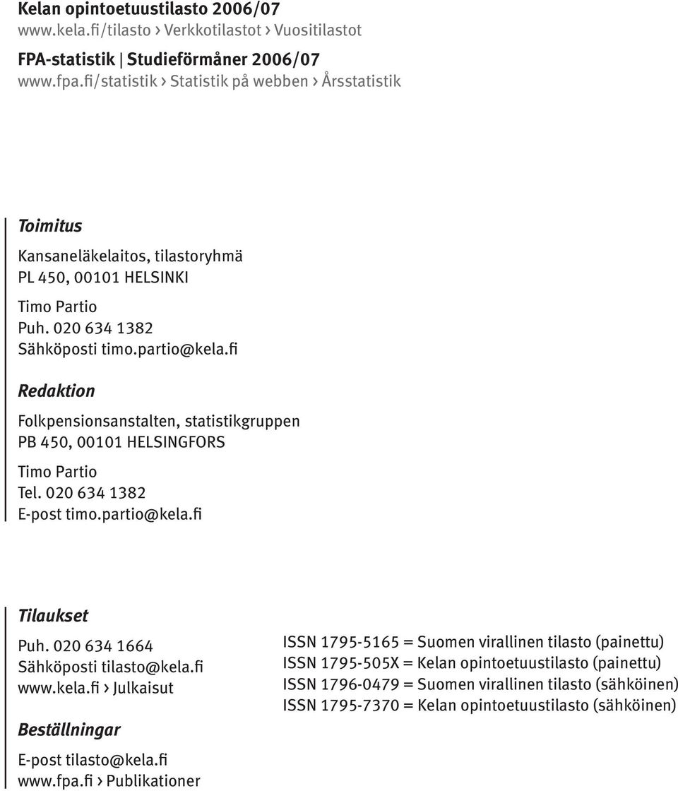 fi Redaktion Folkpensionsanstalten, statistikgruppen PB 450, 00101 HELSINGFORS Timo Partio Tel. 020 634 1382 E-post timo.partio@kela.fi Tilaukset Puh. 020 634 1664 Sähköposti tilasto@kela.fi www.kela.fi > Julkaisut Beställningar E-post tilasto@kela.