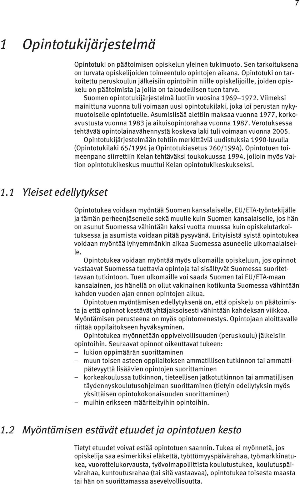 Suomen opintotukijärjestelmä luotiin vuosina 1969 1972. Viimeksi mainittuna vuonna tuli voimaan uusi opintotukilaki, joka loi perustan nykymuotoiselle opintotuelle.