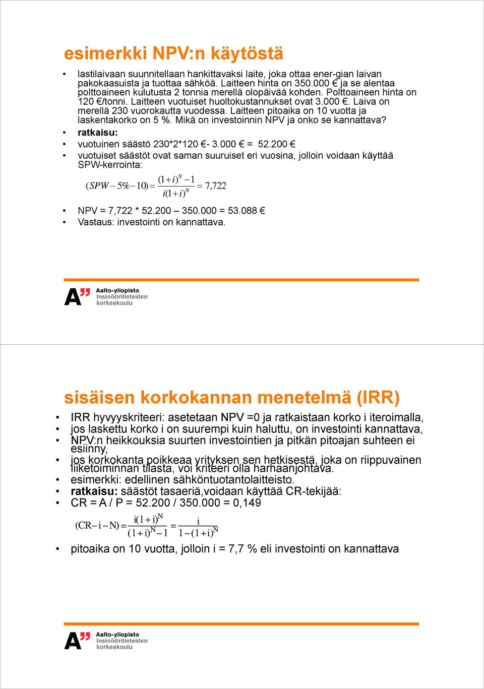 Laitteen pitoaika on 10 vuotta ja laskentakorko on 5 %. Mikä on investoinnin NPV ja onko se kannattava? ratkaisu: vuotuinen säästö 230*2*120-3.000 = 52.
