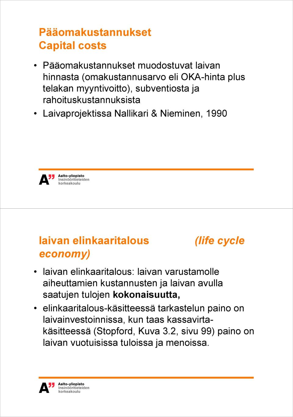 elinkaaritalous: laivan varustamolle aiheuttamien kustannusten ja laivan avulla saatujen tulojen kokonaisuutta, elinkaaritalous-käsitteessä