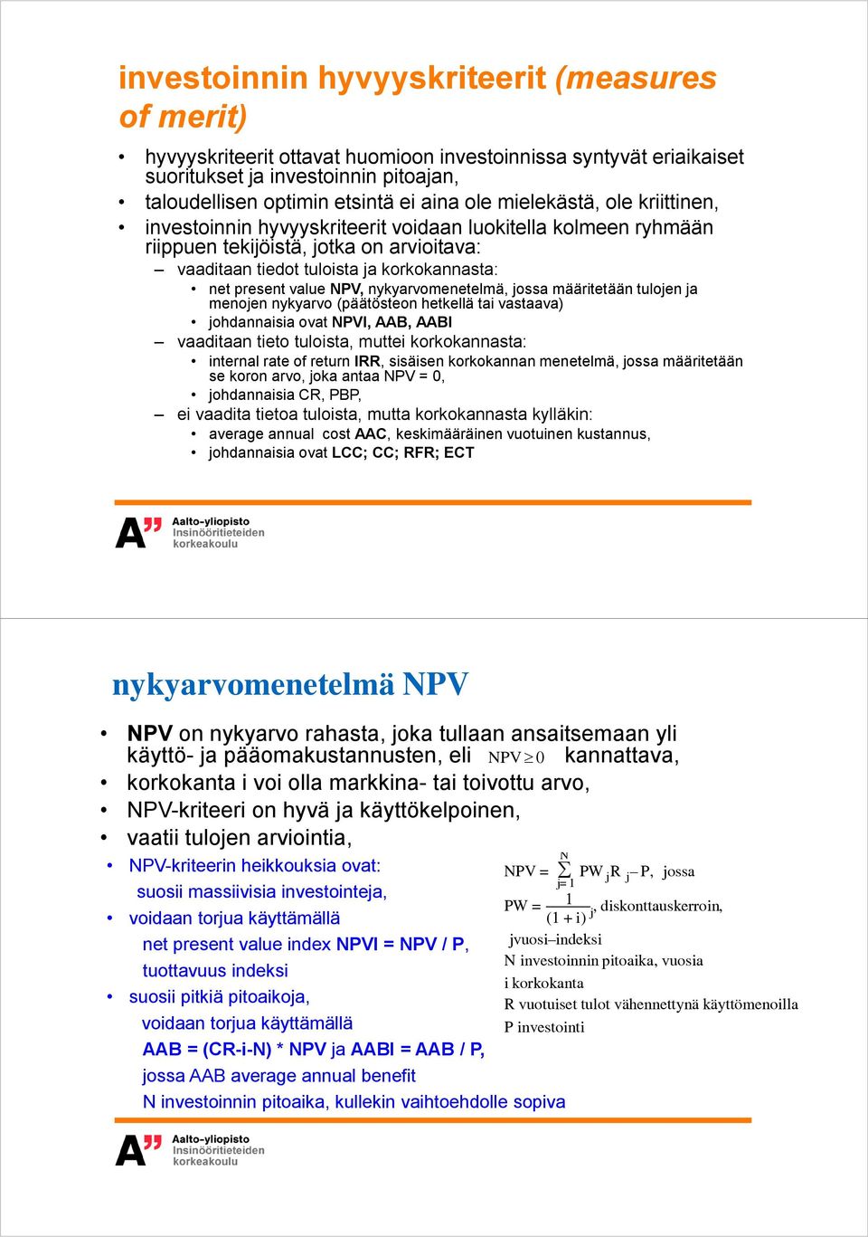 NPV, nykyarvomenetelmä, jossa määritetään tulojen ja menojen nykyarvo (päätösteon hetkellä tai vastaava) johdannaisia ovat NPVI, AAB, AABI vaaditaan tieto tuloista, muttei korkokannasta: internal