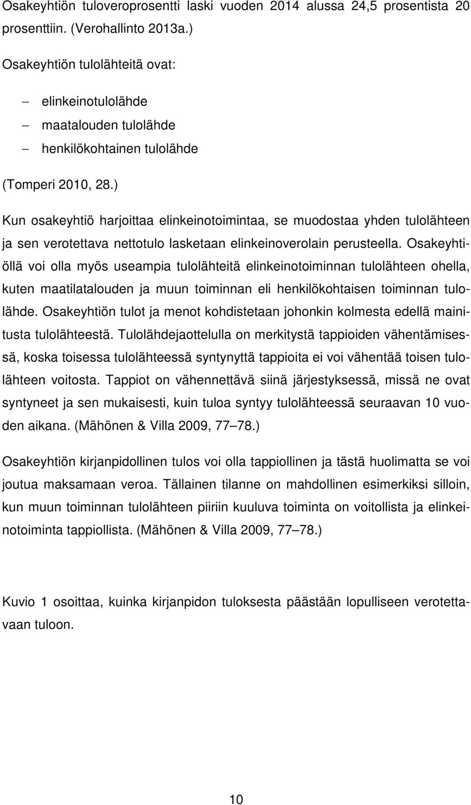 ) Kun osakeyhtiö harjoittaa elinkeinotoimintaa, se muodostaa yhden tulolähteen ja sen verotettava nettotulo lasketaan elinkeinoverolain perusteella.
