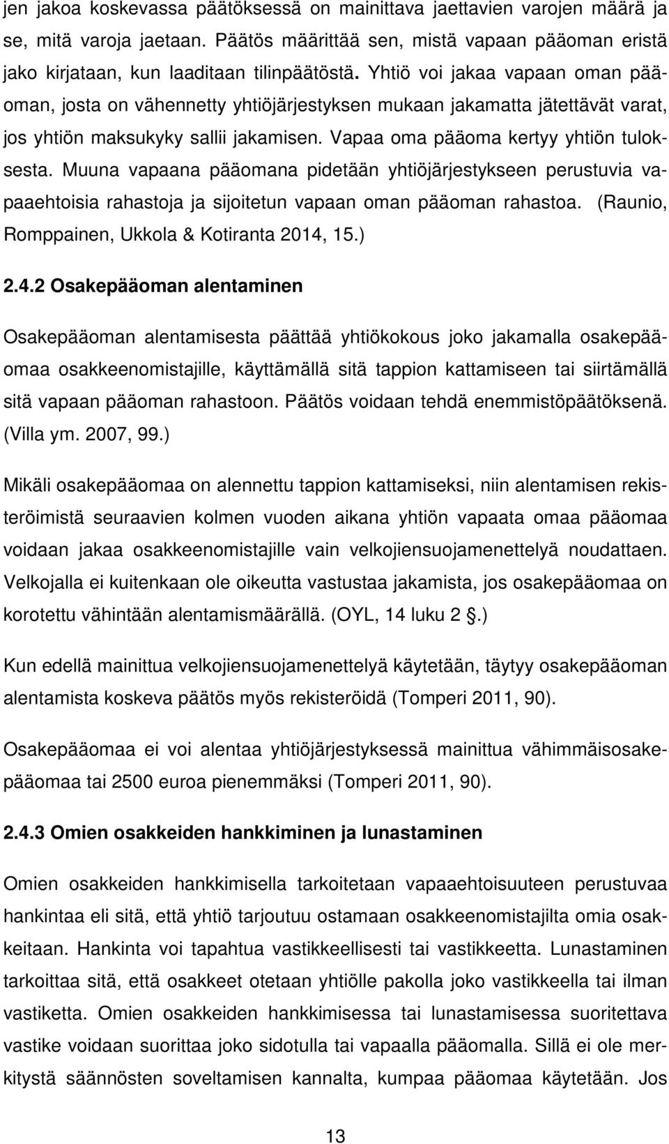 Muuna vapaana pääomana pidetään yhtiöjärjestykseen perustuvia vapaaehtoisia rahastoja ja sijoitetun vapaan oman pääoman rahastoa. (Raunio, Romppainen, Ukkola & Kotiranta 2014,