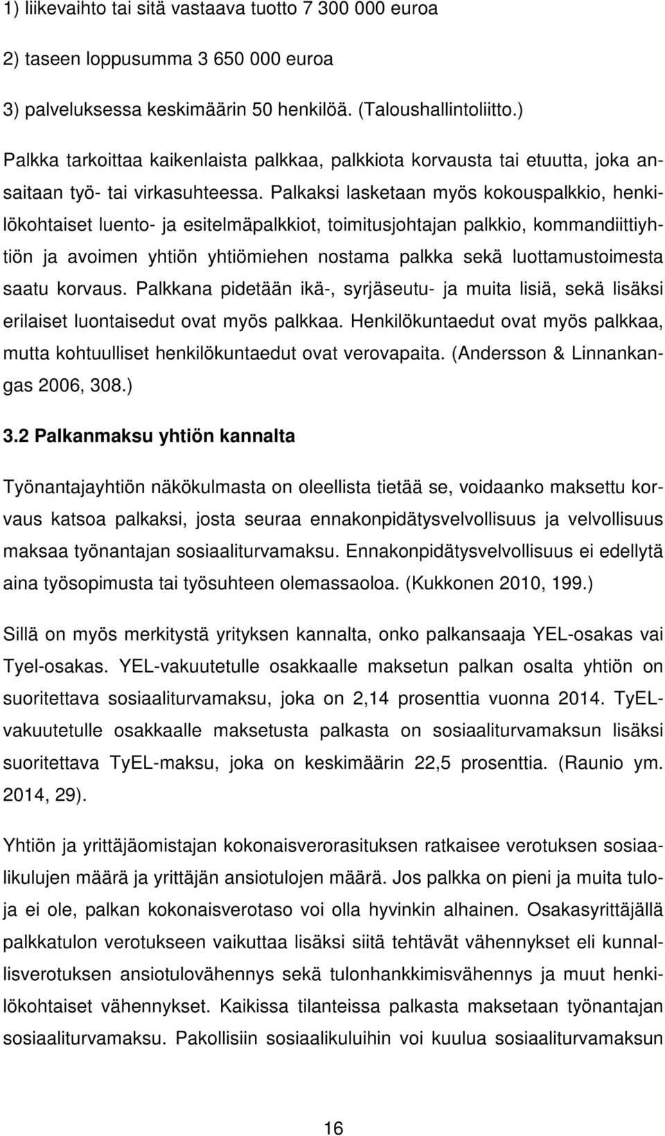 Palkaksi lasketaan myös kokouspalkkio, henkilökohtaiset luento- ja esitelmäpalkkiot, toimitusjohtajan palkkio, kommandiittiyhtiön ja avoimen yhtiön yhtiömiehen nostama palkka sekä luottamustoimesta