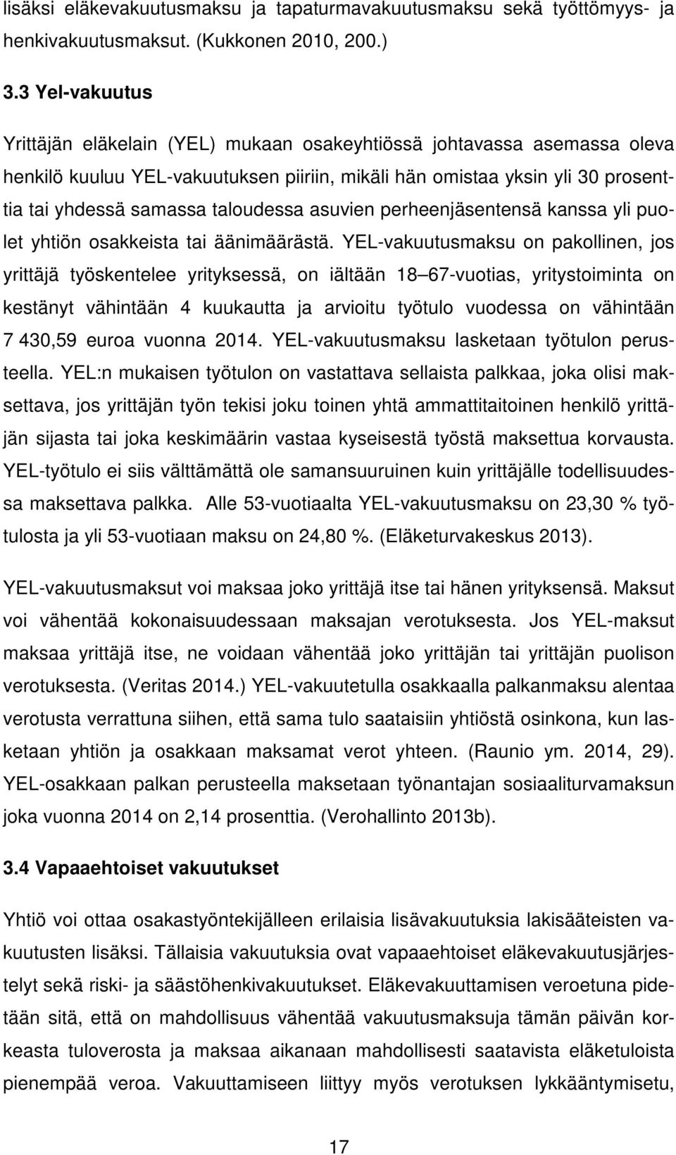 taloudessa asuvien perheenjäsentensä kanssa yli puolet yhtiön osakkeista tai äänimäärästä.