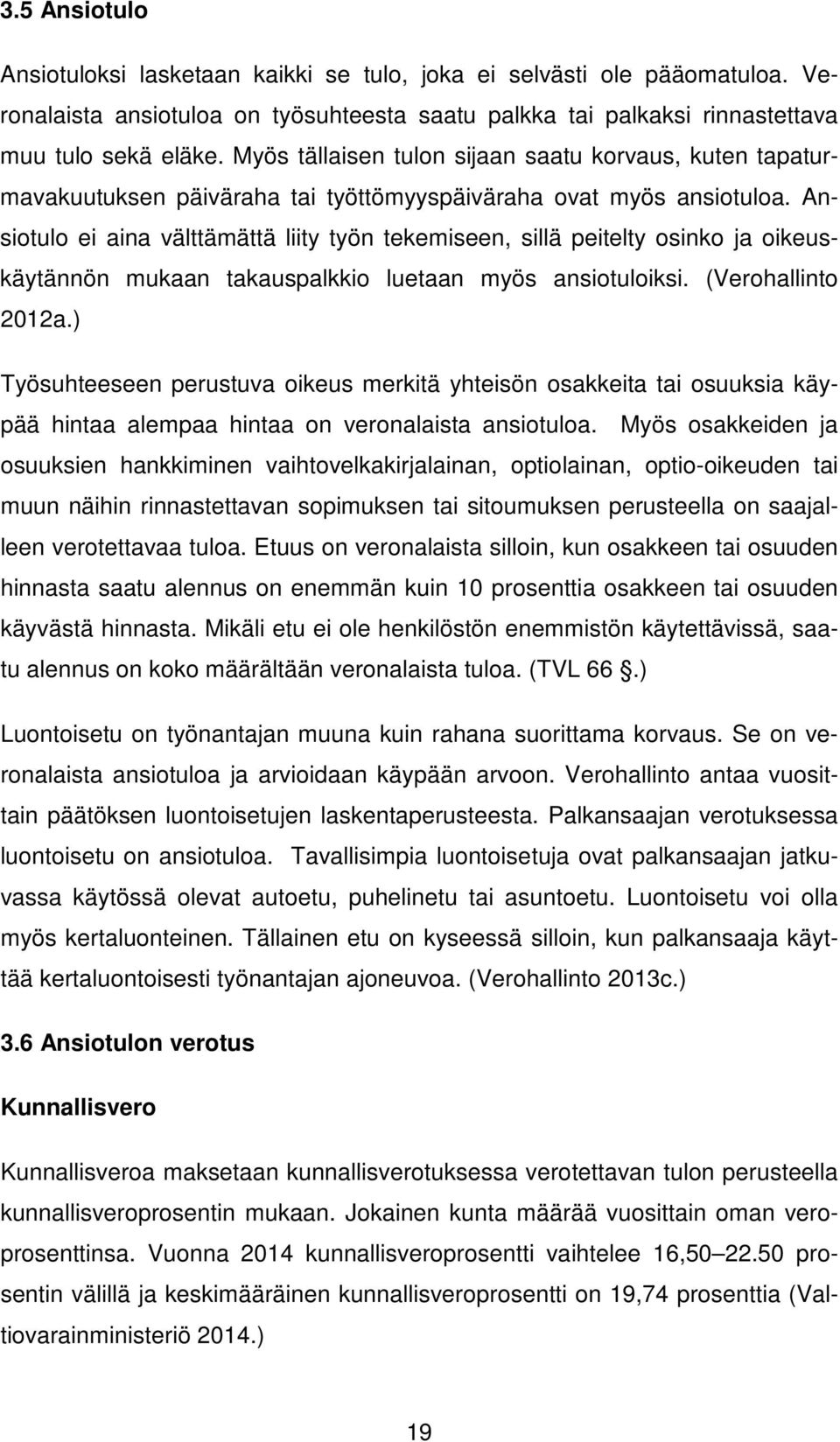 Ansiotulo ei aina välttämättä liity työn tekemiseen, sillä peitelty osinko ja oikeuskäytännön mukaan takauspalkkio luetaan myös ansiotuloiksi. (Verohallinto 2012a.