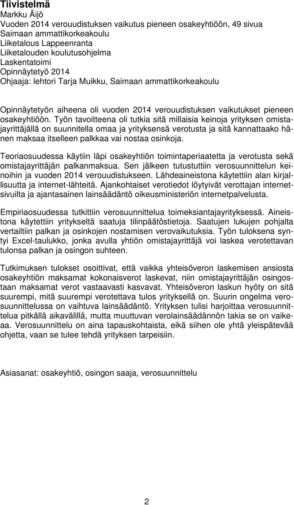 Työn tavoitteena oli tutkia sitä millaisia keinoja yrityksen omistajayrittäjällä on suunnitella omaa ja yrityksensä verotusta ja sitä kannattaako hänen maksaa itselleen palkkaa vai nostaa osinkoja.