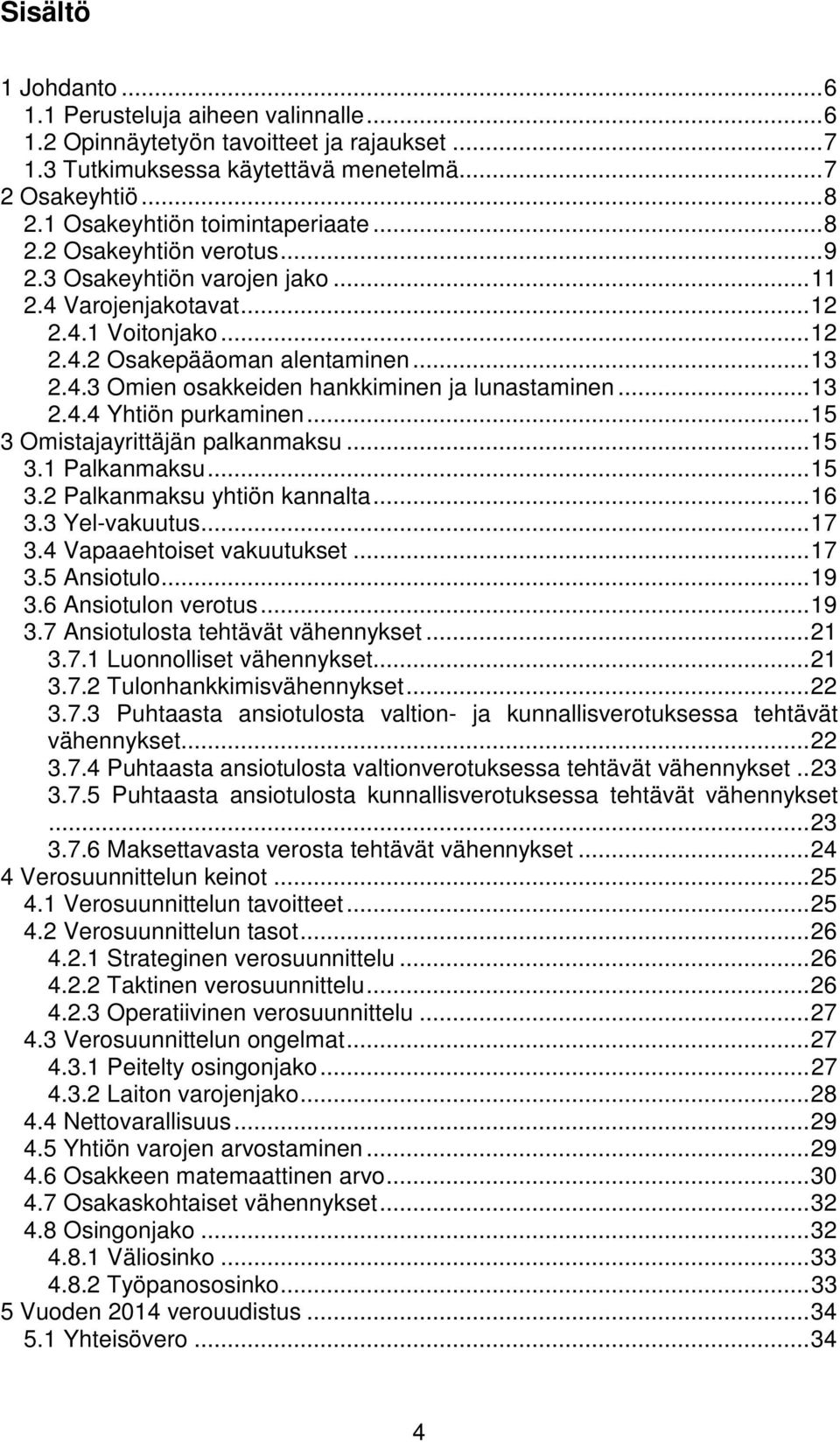 .. 13 2.4.4 Yhtiön purkaminen... 15 3 Omistajayrittäjän palkanmaksu... 15 3.1 Palkanmaksu... 15 3.2 Palkanmaksu yhtiön kannalta... 16 3.3 Yel-vakuutus... 17 3.4 Vapaaehtoiset vakuutukset... 17 3.5 Ansiotulo.