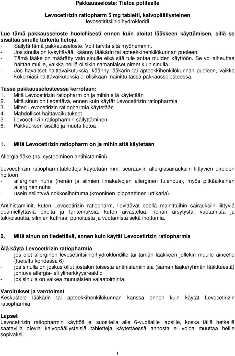 - Tämä lääke on määrätty vain sinulle eikä sitä tule antaa muiden käyttöön. Se voi aiheuttaa haittaa muille, vaikka heillä olisikin samanlaiset oireet kuin sinulla.