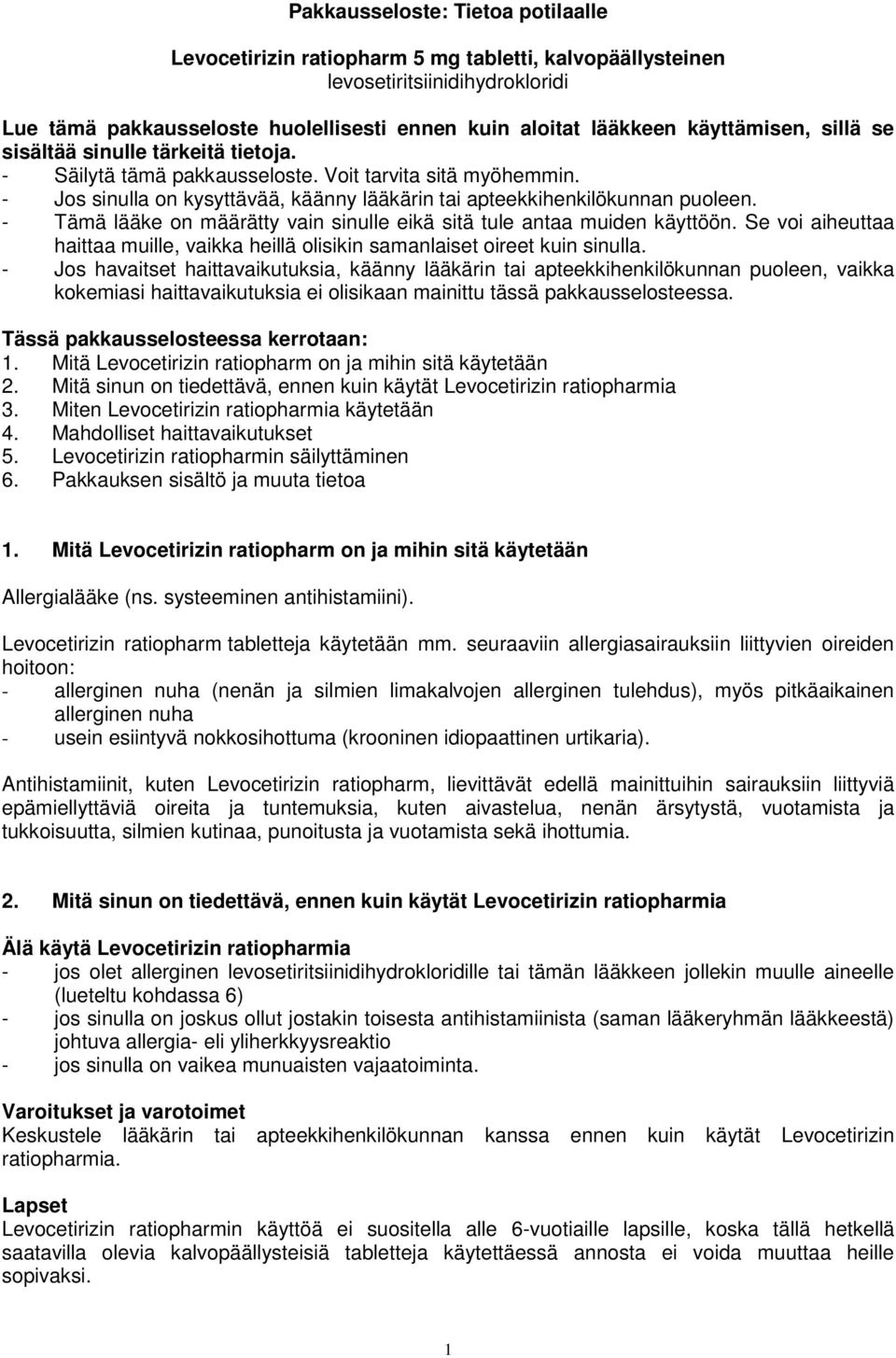 - Tämä lääke on määrätty vain sinulle eikä sitä tule antaa muiden käyttöön. Se voi aiheuttaa haittaa muille, vaikka heillä olisikin samanlaiset oireet kuin sinulla.