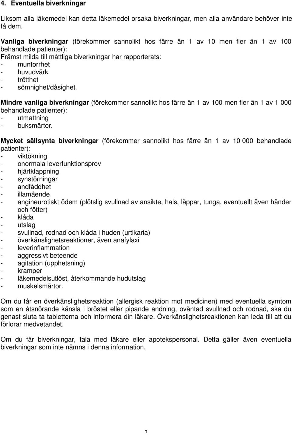trötthet - sömnighet/dåsighet. Mindre vanliga biverkningar (förekommer sannolikt hos färre än 1 av 100 men fler än 1 av 1 000 behandlade patienter): - utmattning - buksmärtor.