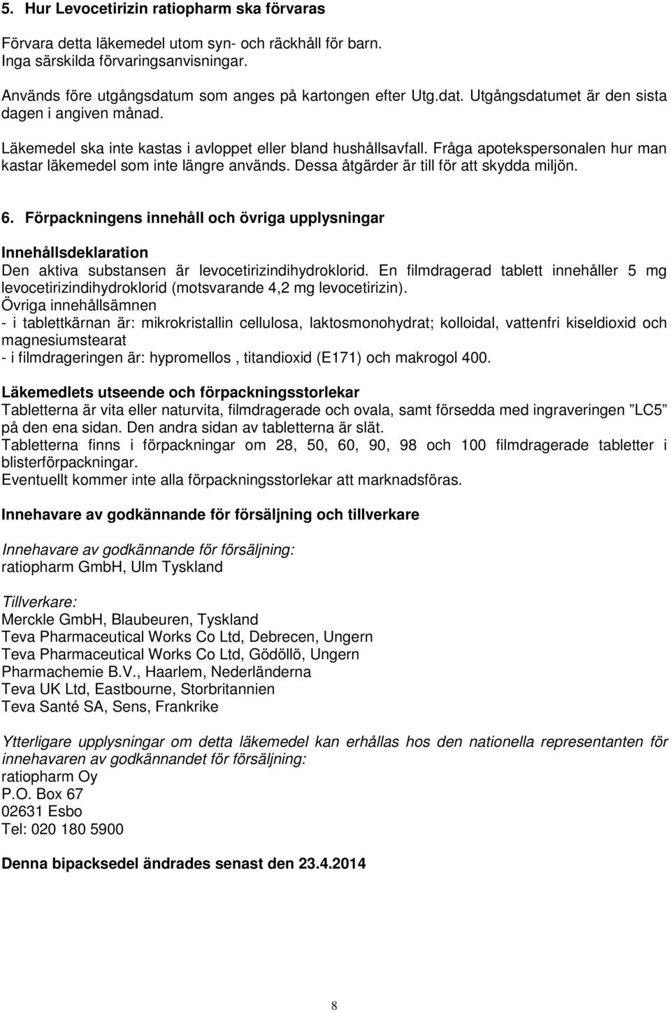 Dessa åtgärder är till för att skydda miljön. 6. Förpackningens innehåll och övriga upplysningar Innehållsdeklaration Den aktiva substansen är levocetirizindihydroklorid.