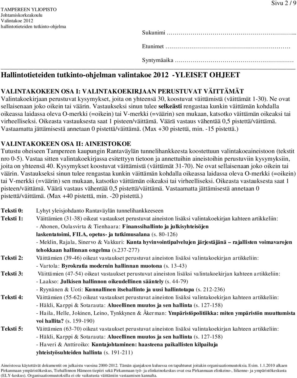 astaukseksi sinun tulee selkeästi rengastaa kunkin väittämän kohdalla oikeassa laidassa oleva -merkki (=oikein) tai -merkki (=väärin) sen mukaan, katsotko väittämän oikeaksi tai virheelliseksi.