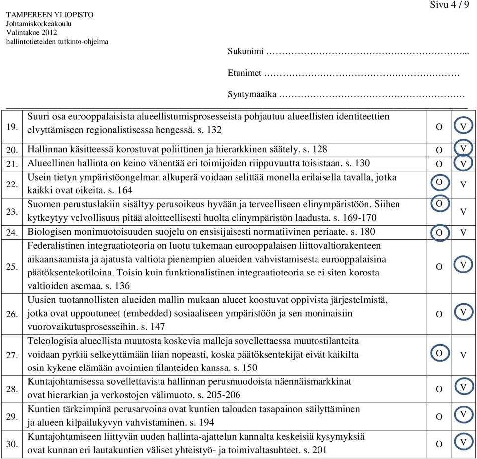 Usein tietyn ympäristöongelman alkuperä voidaan selittää monella erilaisella tavalla, jotka kaikki ovat oikeita. s. 164 23.