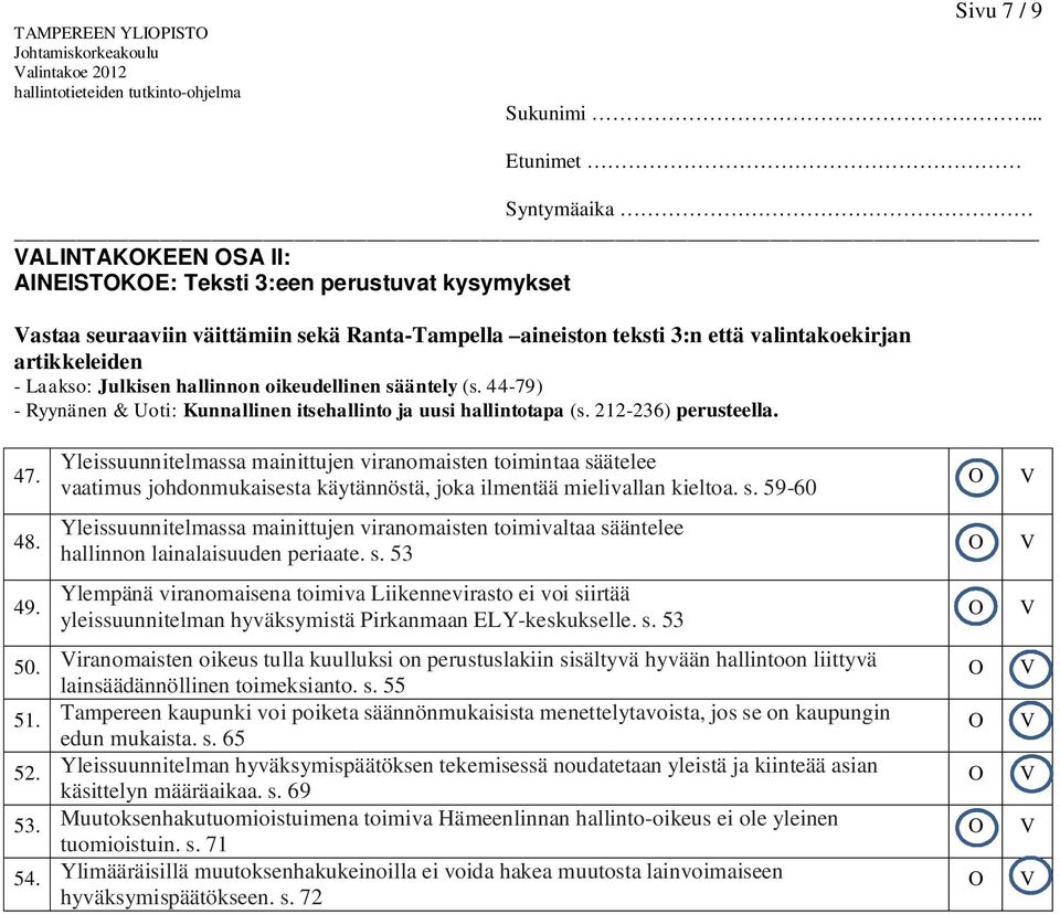 Yleissuunnitelmassa mainittujen viranomaisten toimintaa säätelee vaatimus johdonmukaisesta käytännöstä, joka ilmentää mielivallan kieltoa. s. 59-60 Yleissuunnitelmassa mainittujen viranomaisten toimivaltaa sääntelee hallinnon lainalaisuuden periaate.