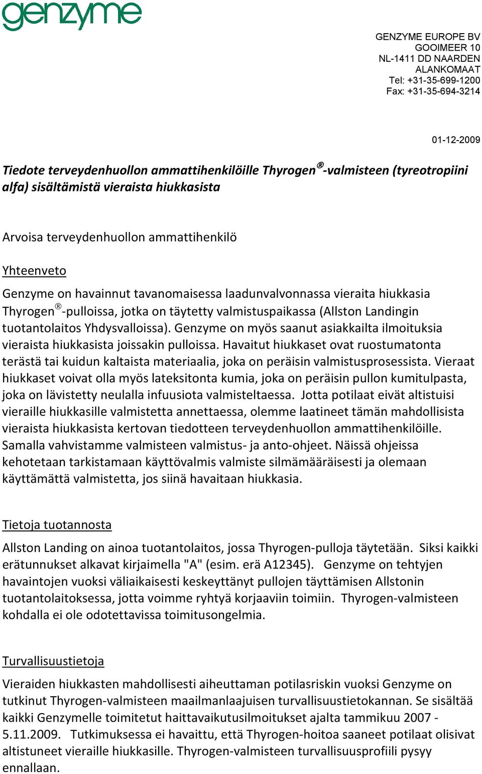 valmistuspaikassa (Allston Landingin tuotantolaitos Yhdysvalloissa). Genzyme on myös saanut asiakkailta ilmoituksia vieraista hiukkasista joissakin pulloissa.