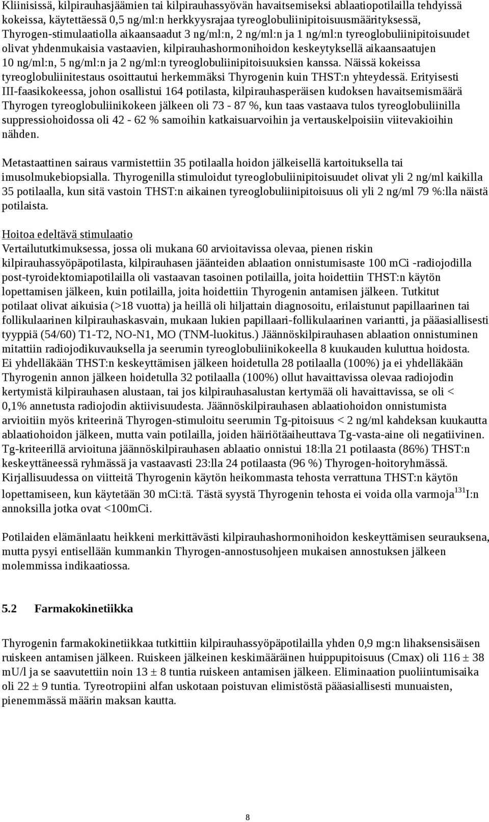 ng/ml:n ja 2 ng/ml:n tyreoglobuliinipitoisuuksien kanssa. Näissä kokeissa tyreoglobuliinitestaus osoittautui herkemmäksi Thyrogenin kuin THST:n yhteydessä.