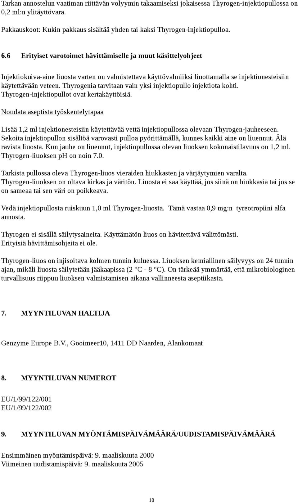 Thyrogenia tarvitaan vain yksi injektiopullo injektiota kohti. Thyrogen-injektiopullot ovat kertakäyttöisiä.