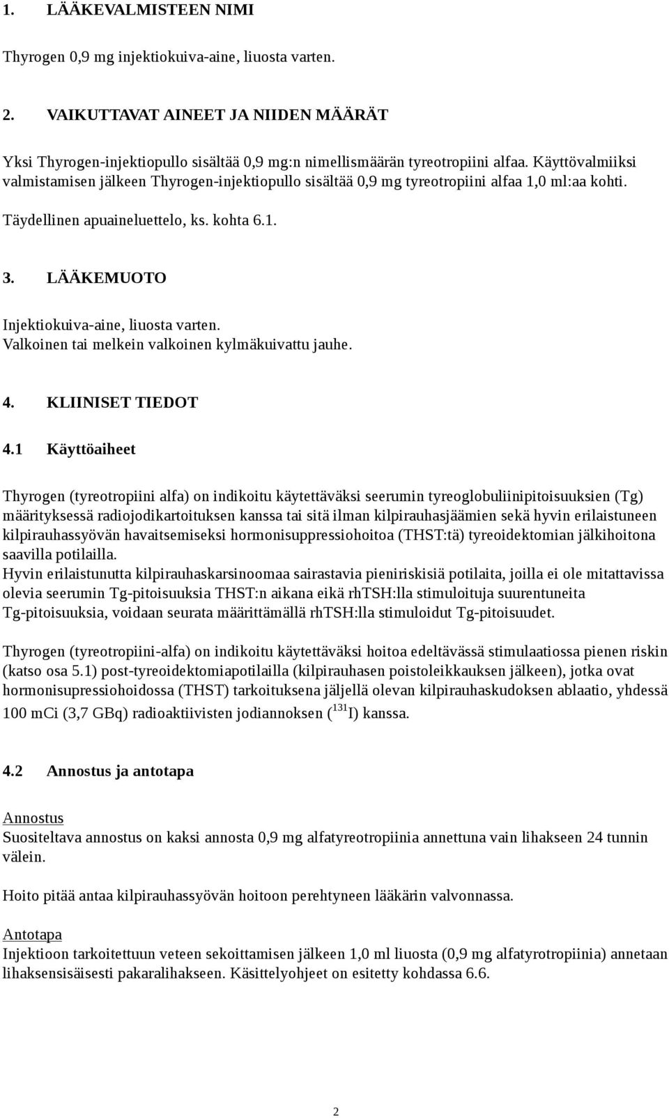 LÄÄKEMUOTO Injektiokuiva-aine, liuosta varten. Valkoinen tai melkein valkoinen kylmäkuivattu jauhe. 4. KLIINISET TIEDOT 4.