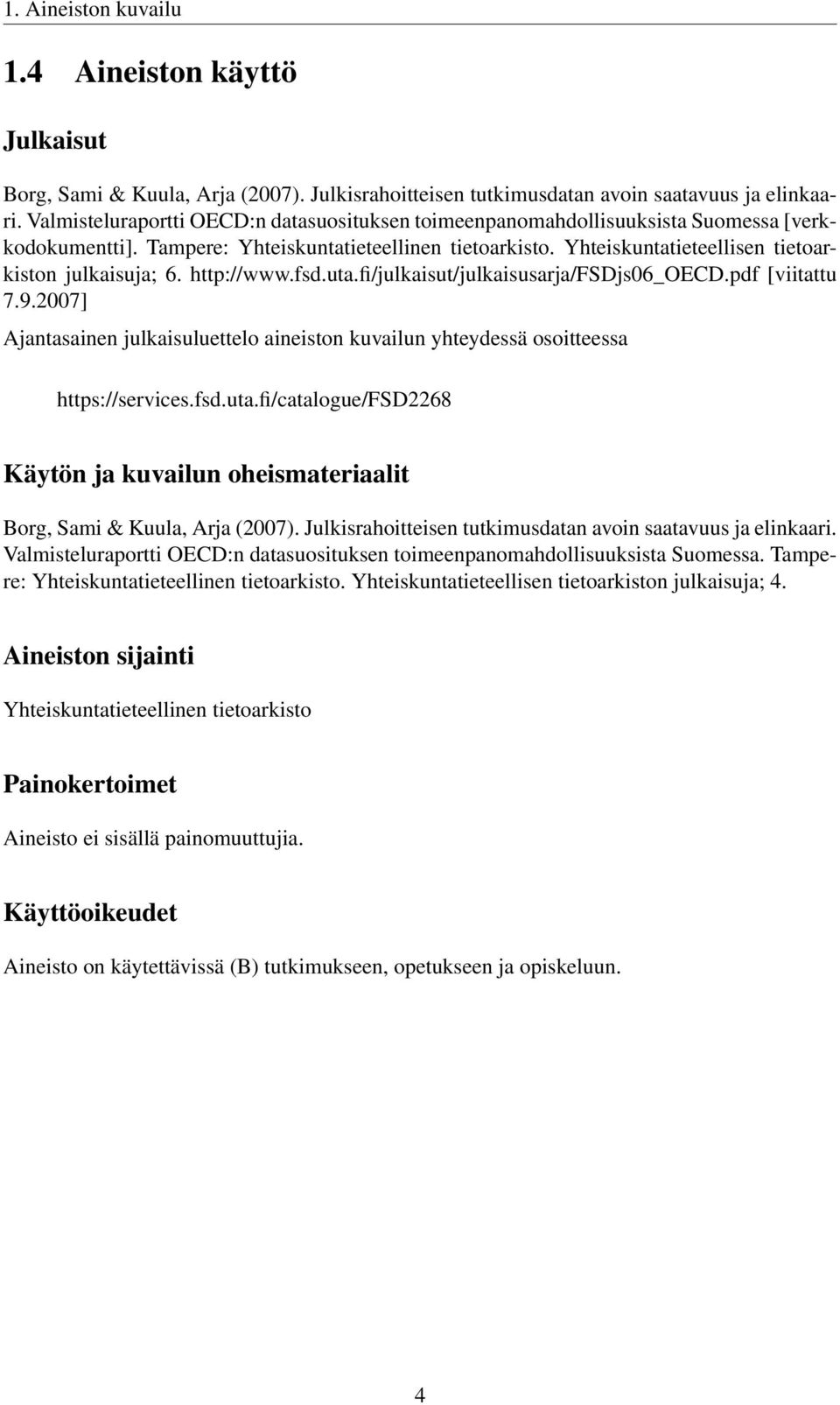 http://www.fsd.uta.fi/julkaisut/julkaisusarja/fsdjs06_oecd.pdf [viitattu 7.9.2007] Ajantasainen julkaisuluettelo aineiston kuvailun yhteydessä osoitteessa https://services.fsd.uta.fi/catalogue/fsd2268 Käytön ja kuvailun oheismateriaalit Borg, Sami & Kuula, Arja (2007).