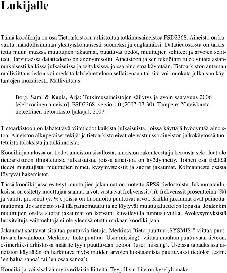 Aineistoon ja sen tekijöihin tulee viitata asianmukaisesti kaikissa julkaisuissa ja esityksissä, joissa aineistoa käytetään.