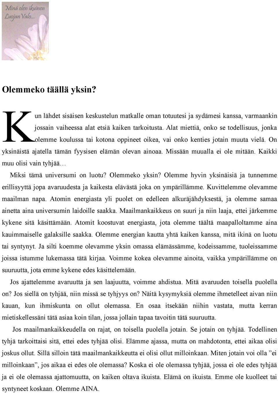 Missään muualla ei ole mitään. Kaikki muu olisi vain tyhjää Miksi tämä universumi on luotu? Olemmeko yksin?