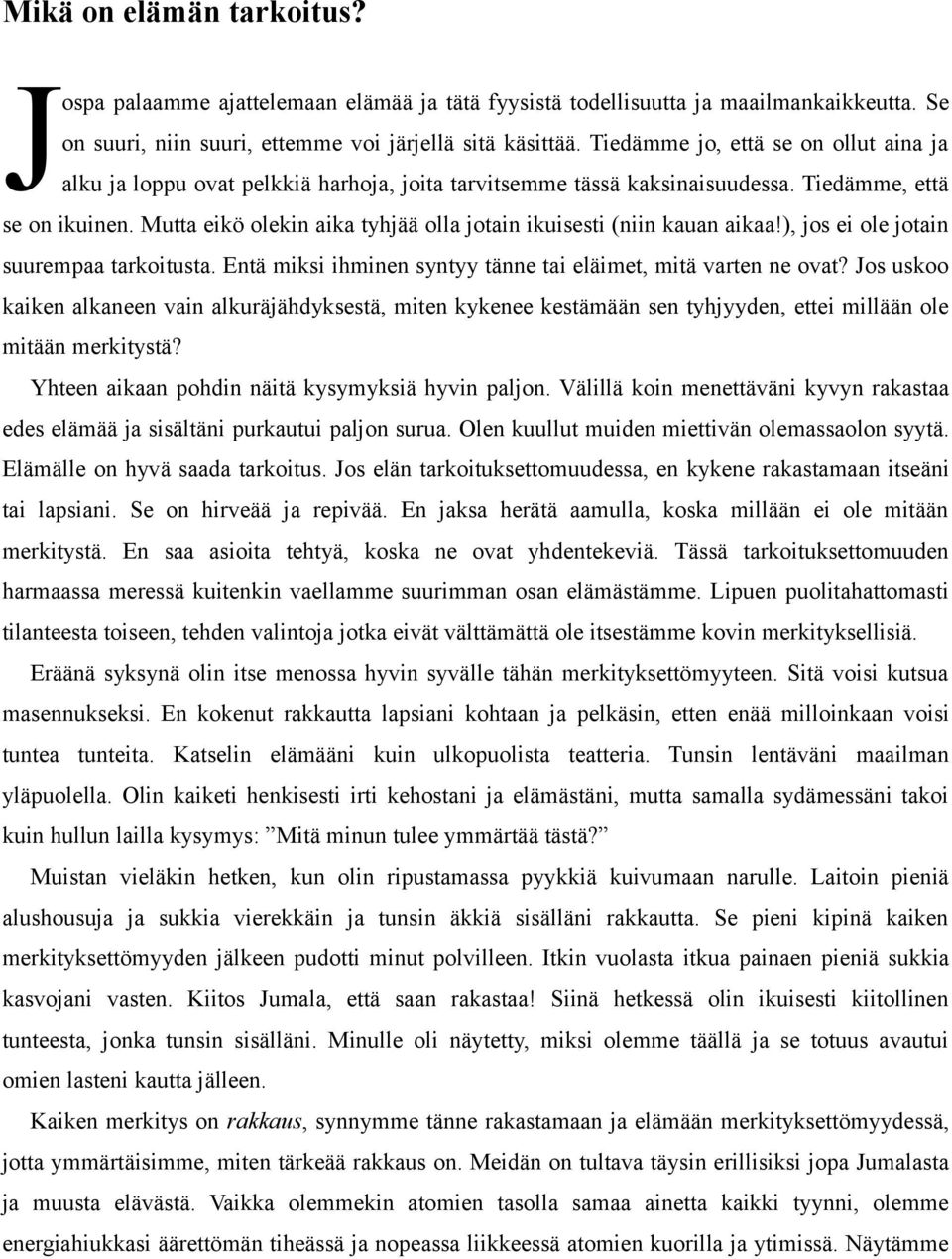 Mutta eikö olekin aika tyhjää olla jotain ikuisesti (niin kauan aikaa!), jos ei ole jotain suurempaa tarkoitusta. Entä miksi ihminen syntyy tänne tai eläimet, mitä varten ne ovat?