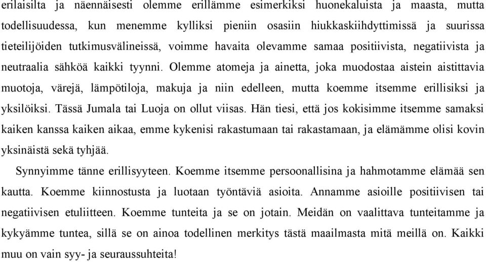 Olemme atomeja ja ainetta, joka muodostaa aistein aistittavia muotoja, värejä, lämpötiloja, makuja ja niin edelleen, mutta koemme itsemme erillisiksi ja yksilöiksi.