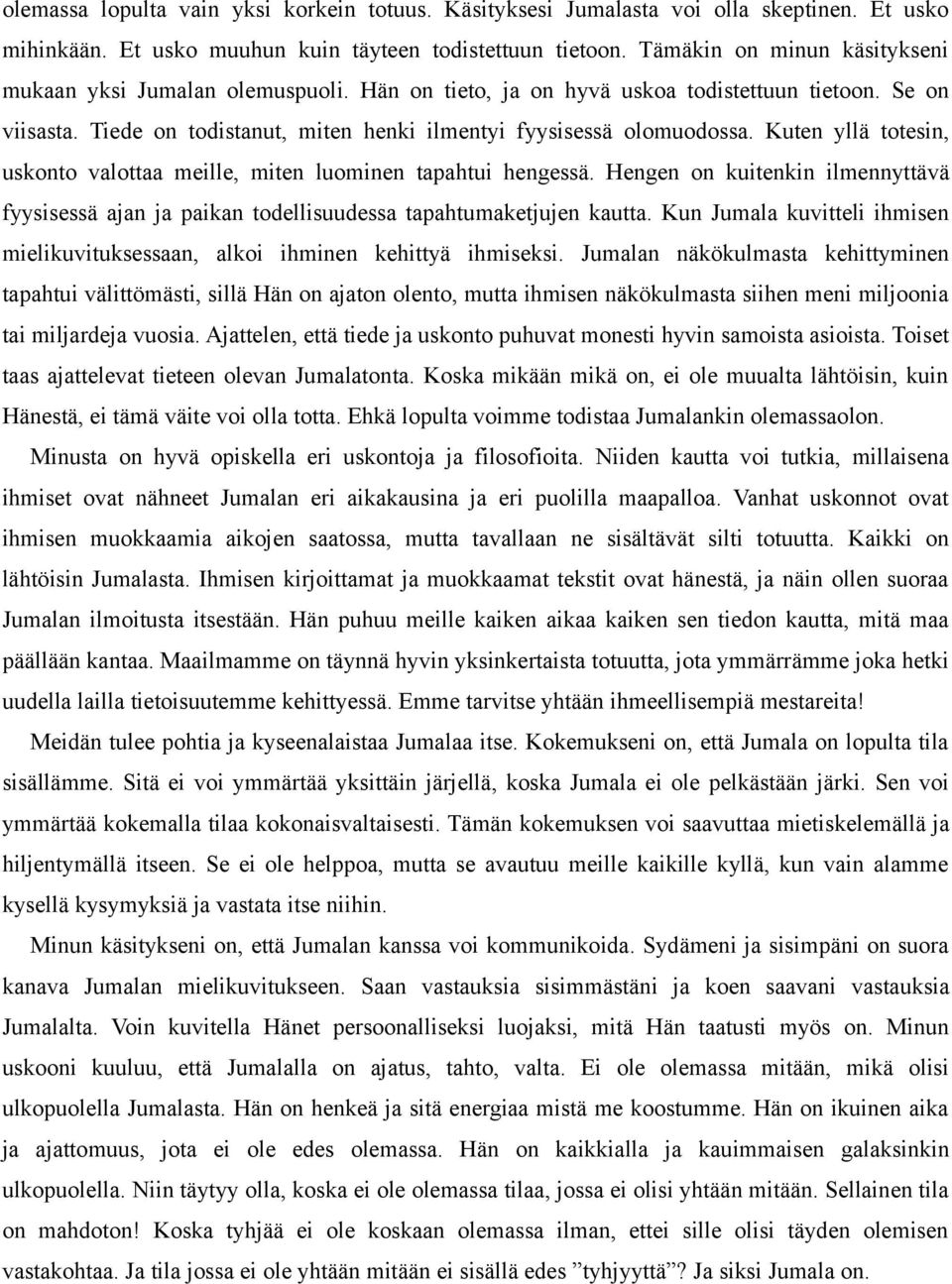 Kuten yllä totesin, uskonto valottaa meille, miten luominen tapahtui hengessä. Hengen on kuitenkin ilmennyttävä fyysisessä ajan ja paikan todellisuudessa tapahtumaketjujen kautta.